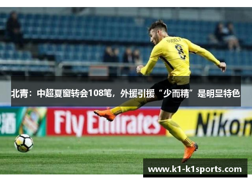 北青：中超夏窗转会108笔，外援引援“少而精”是明显特色